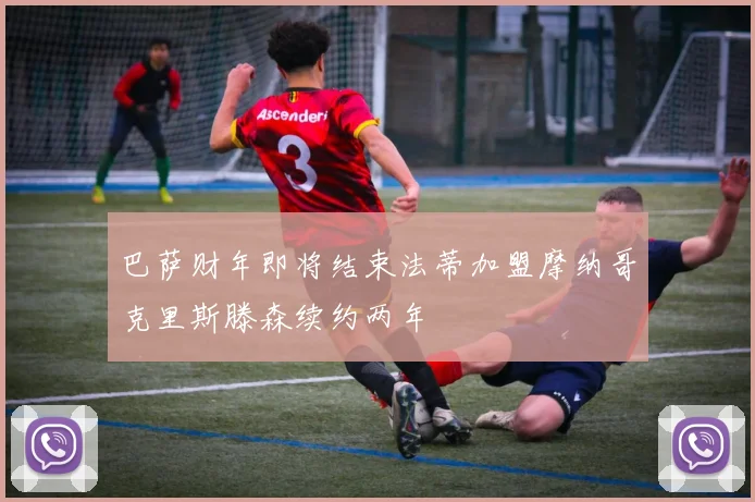 巴萨财年即将结束法蒂加盟摩纳哥克里斯滕森续约两年