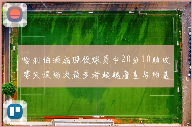 哈利伯顿成现役球员中20分10助攻零失误场次最多者超越詹皇与约基奇